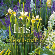 Title: Iris in bester Gesellschaft: Inspirierende Ideen für die Verwendung von Schwertlilien im Garten, Author: Heidi Howcroft