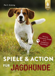 Title: Spiele und Action für Jagdhunde: Retriever, Weimaraner, Beagle und Co. rassegerecht beschäftigen, Author: Pia Gröning