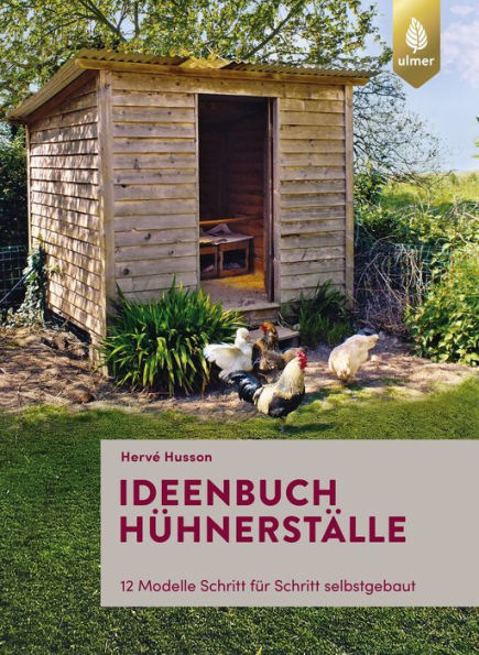 Ideenbuch Hühnerställe: 12 Modelle Schritt für Schritt selbstgebaut