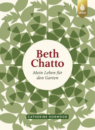 Title: Beth Chatto: Mein Leben für den Garten, Author: Catherine Horwood