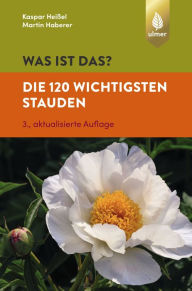 Title: Was ist das? Die 120 wichtigsten Stauden: Stauden spielend leicht erkennen, Author: Martin Haberer