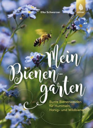 Title: Mein Bienengarten: Bunte Bienenweiden für Hummeln, Honig- und Wildbienen, Author: Elke Schwarzer