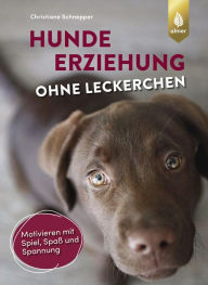 Title: Hundeerziehung ohne Leckerchen: Motivieren mit Spiel, Spaß und Spannung, Author: Christiane Schnepper