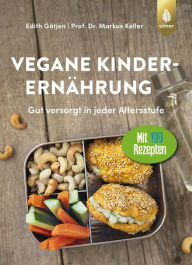 Title: Vegane Kinderernährung: Gut versorgt in jeder Altersstufe. Mit über 100 Rezepten, Author: Edith Gätjen