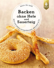 Title: Backen ohne Hefe und Sauerteig: Brot und Gebäck mit Backferment, Weinstein & Co., Author: Martin Pöt Stoldt