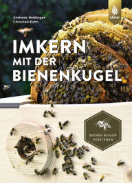 Title: Imkern mit der Bienenkugel: Rund statt eckig - Lernen von der Natur. Bienen besser verstehen, Author: Andreas Heidinger