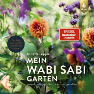 Title: Mein Wabi Sabi-Garten: Spiegel-Bestseller-Autorin. Respektvoll gestalten, achtsam genießen. Der Weg zum perfekt unperfekten Garten, Author: Annette Lepple