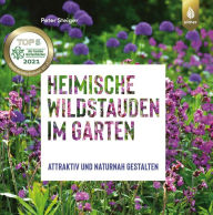 Title: Heimische Wildstauden im Garten: Attraktiv und naturnah gestalten, Author: Peter Steiger
