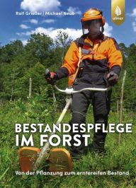 Title: Bestandespflege im Forst: Von der Pflanzung zum erntereifen Bestand, Author: Ralf Grießer