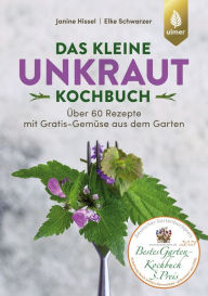 Title: Das kleine Unkraut-Kochbuch: Über 60 Rezepte mit Gratis-Gemüse aus dem Garten, Author: Janine Hissel