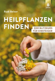 Title: Heilpflanzen finden: Der Blitzkurs für Einsteiger, Author: Rudi Beiser