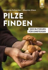 Title: Pilze finden: Der Blitzkurs für Einsteiger, Author: Christine Schneider