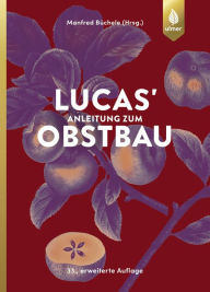 Title: Lucas' Anleitung zum Obstbau, Author: Manfred Büchele