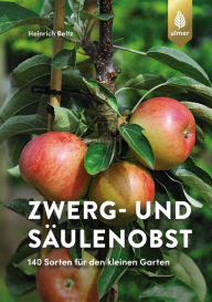 Title: Zwerg- und Säulenobst: 140 Sorten für den kleinen Garten, Author: Heinrich Beltz