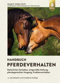 Title: Handbuch Pferdeverhalten: Natürliches Verhalten, artgemäße Haltung, pferdegerechter Umgang, Problemverhalten. 4., erweiterte und aktualisierte Auflage, Author: Margit Zeitler-Feicht