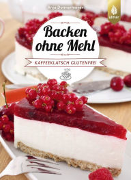 Title: Backen ohne Mehl: Kaffeeklatsch glutenfrei. Torten, Kuchen, Kekse, Cake Pops, Muffins und Co., Author: Anja Donnermeyer