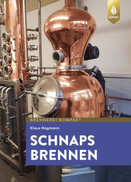 Title: Schnaps brennen: Der Weg zu guten Destillaten und Schnäpsen, Author: Dr. Klaus Hagmann