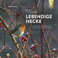 Title: Meine lebendige Hecke: Lebensraum & Nahrung für mehr Artenvielfalt im Garten, Author: Gilles Leblais