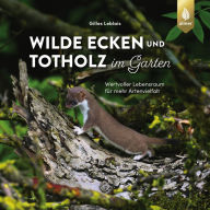 Title: Wilde Ecken und Totholz im Garten: Wertvoller Lebensraum für mehr Artenvielfalt, Author: Gilles Leblais