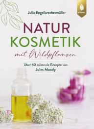Title: Naturkosmetik mit Wildpflanzen: Über 60 saisonale Rezepte von Jules Moody. Cremes, Masken, Peelings, Haarpflege & Co. selber machen, Author: Julia Engelbrechtsmüller