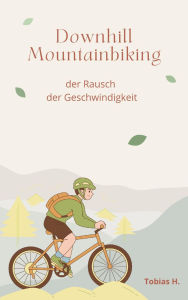 Title: Downhill Mountainbiking - der Rausch der Geschwindigkeit, Author: Tobias Hopfmüller