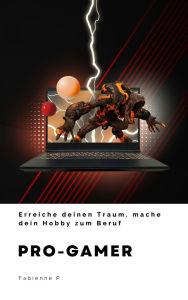 Title: Pro-Gamer: Erreiche deinen Traum, mache dein Hobby zum Beruf, Author: Fabienne P.