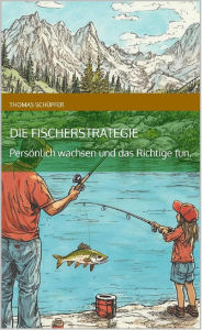 Title: Die Fischerstrategie: Persönlich wachsen und das Richtige tun., Author: Thomas Schüpfer