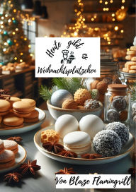 Title: Heute gibt es - Weihnachtsplätzchen: 30 tolle Weihnachtsplätzchen Rezepte zum nachbacken und genießen, Author: Blaze Flamingrill