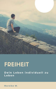Title: Freiheit: Dein Leben individuell zu Leben, Author: Mareike W.
