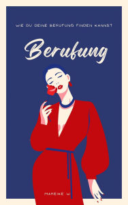 Title: Berufung: Wie du deine Berufung finden kannst, Author: Mareike W.