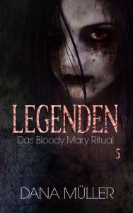 Title: Legenden 5: Das Bloody Mary Ritual, Author: Dana Müller