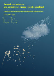 Title: Fractal zeta universe and cosmic-ray-charge-cloud superfluid: A unified theory of five interactions in a fractal, algorithmic- algebraic universe, Author: Otto Ziep