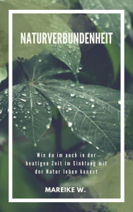 Title: Naturverbundenheit: Wie du im auch in der heutigen Zeit im Einklang mit der Natur leben kannst, Author: Mareike W.