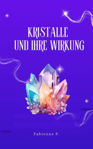 Title: Kristalle und ihre Wirkung, Author: Fabienne P.