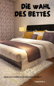 Title: Die Wahl des Bettes: Dein Ratgeber zum perfekten Bett, Author: Fabienne P.