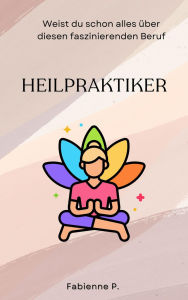 Title: Heilpraktiker: Weist du schon alles über diesen faszinierenden Beruf, Author: Fabienne P.