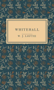 Title: Whitehall - Illustrated: historical and architectural notes, Author: William John Loftie