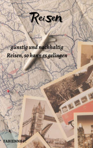 Title: Reisen: Günstig und nachhaltig Reisen, so kann es gelingen, Author: Fabienne P.