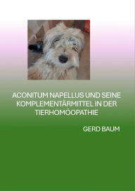 Title: Aconitum Napellus Und Seine Komplementärmittel In Der Tierhomöopathie: Ein Ratgeber zur Mittelwahl, Author: Gerd Baum