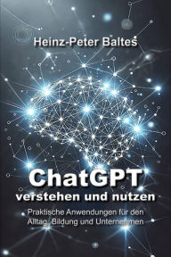Title: ChatGPT - verstehen und nutzen, Author: Heinz-Peter Baltes