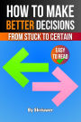 How to Make Better Decisions: From Stuck to Certain