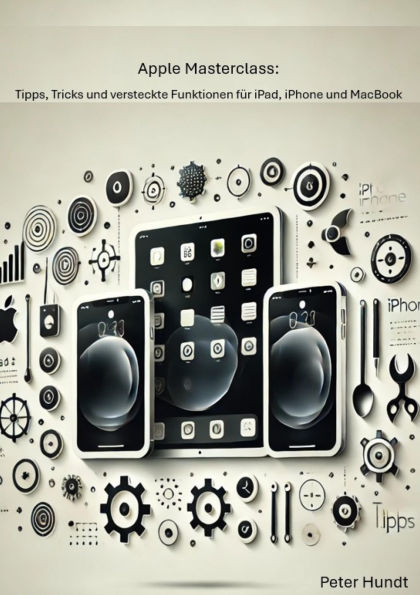 Apple Masterclass: Tipps, Tricks und versteckte Funktionen für iPad, iPhone und MacBook