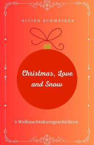 Title: Christmas, Love and Snow: 3 Weihnachtskurzgeschichten, Author: Vivien Schweiger