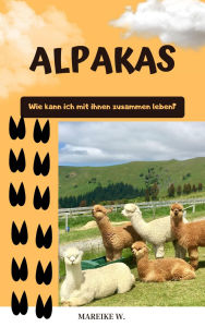 Title: Alpakas: Wie kann ich mit ihnen zusammen leben?, Author: Mareike W.