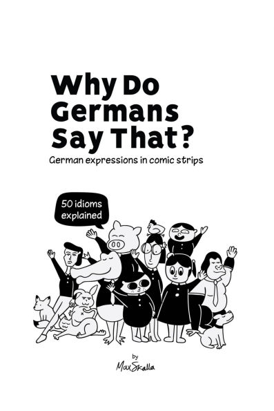 Why Do Germans Say That? German expressions in comic strips. 50 idioms explained.