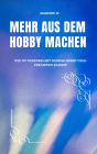 Mehr aus dem Hobby machen: Wie du nebenbei mit deinem Hobby Geld verdienen kannst