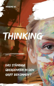 Title: Thinking: Das ständige überdenken in den Griff bekommen?, Author: Mareike W.