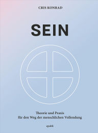 Title: SEIN: Theorie und Praxis fu?r den Weg der menschlichen Vollendung, Author: Cris Konrad