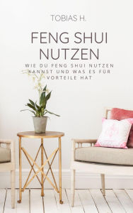 Title: Feng Shui: Wie du Feng Shui nutzen kannst und was es für Vorteile hat, Author: Tobias Hopfmüller