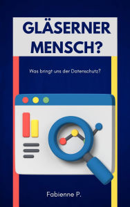 Title: Gläserner Mensch ?: Was bringt uns der Datenschutz ?, Author: Fabienne P.